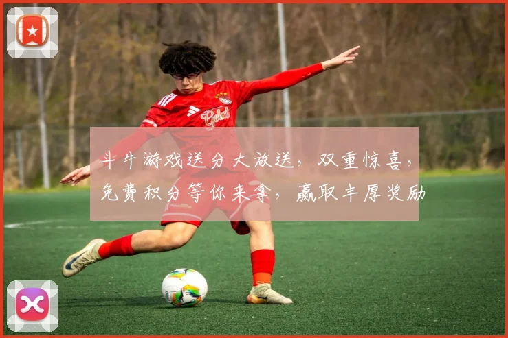 斗牛游戏送分大放送，双重惊喜，免费积分等你来拿，赢取丰厚奖励，快来参与