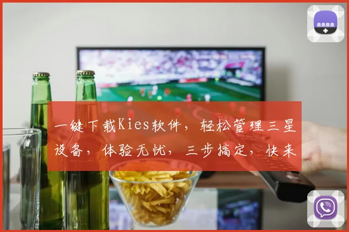 一键下载Kies软件，轻松管理三星设备，体验无忧，三步搞定，快来试试吧