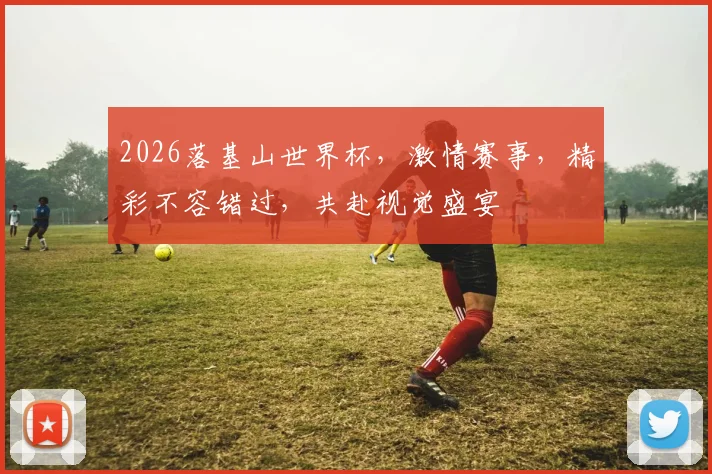 2026落基山世界杯，激情赛事，精彩不容错过，共赴视觉盛宴