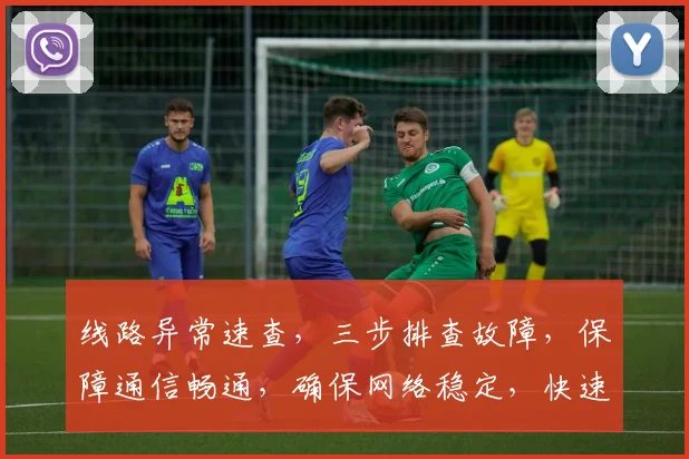 线路异常速查，三步排查故障，保障通信畅通，确保网络稳定，快速恢复使用体验。